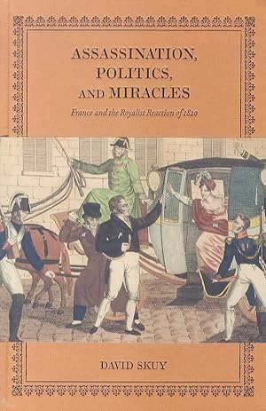 Bild des Verkufers fr Assassination, Politics and Miracles. France and the Royalist Reaction of 1820. zum Verkauf von Libreria Oreste Gozzini snc