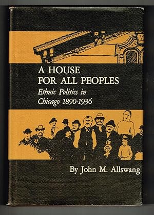 Image du vendeur pour A House for All Peoples: Ethnic Politics in Chicago 1890-1936 mis en vente par Ray Dertz