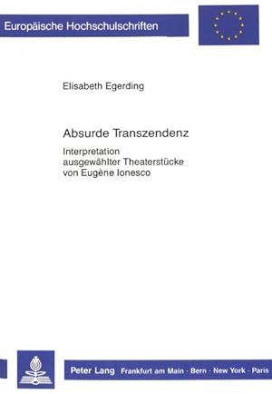 Absurde Transzendenz : Interpretation ausgewählter Theaterstücke von Eugène Ionesco. Europäische ...