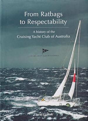 Imagen del vendedor de FROM RATBAGS TO RESPECTABILITY: A History of the Cruising Yacht Club of Australia a la venta por Jean-Louis Boglio Maritime Books