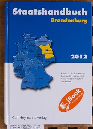 Staatshandbuch Brandenburg 2012 Handbuch des Landes und Kommunalverwaltung mit Aufgabenbeschreibu...