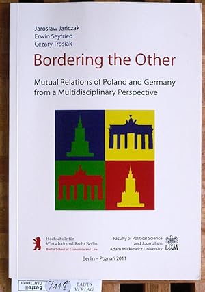 Bild des Verkufers fr Bordering the other : mutual relations of Poland and Germany from a multidisciplinary perspective. Hochschule fr Wirtschaft und Recht Berlin ; Faculty of Political Science and Journalism, Adam Mickiewicz University zum Verkauf von Baues Verlag Rainer Baues 