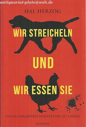 Bild des Verkufers fr Wir streicheln und wir essen sie. Unser paradoxes Verhltnis zu Tieren. zum Verkauf von Antiquariat-Plate