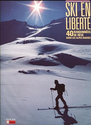 Ski en liberté. 40 randonnées de rêve dans les Alpes suisses.