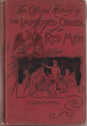 Official History of the Improved Order of Red Men, Compiled under Authority from the Great Counci...