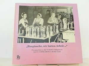Seller image for Hauptsache wir hatten Arbeit . Frauenarbeit in der Industrie Salzgitters von der Jahrhundertwende bis heute. for sale by Antiquariat Ehbrecht - Preis inkl. MwSt.