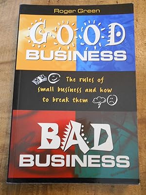 GOOD BUSINESS BAD BUSINESS: The rules of small business and how to break them