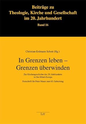 In Grenzen leben - Grenzen überwinden : Zur Kirchengeschichte des 20. Jahrhunderts in Ost-Mittel-...