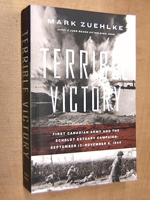 Image du vendeur pour Terrible Victory: First Canadian Army and the Scheldt Estuary Campaign: September 13 - November 6, 1944 mis en vente par By The Lake Books