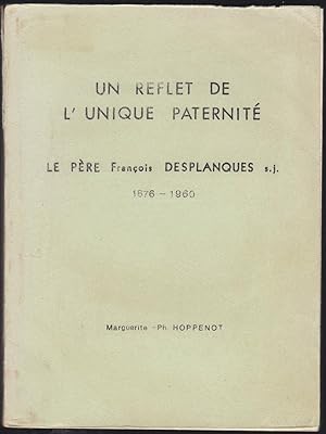 Un reflet de l'unique paternité. Le père François Desplanques s.j. (1876-1960)