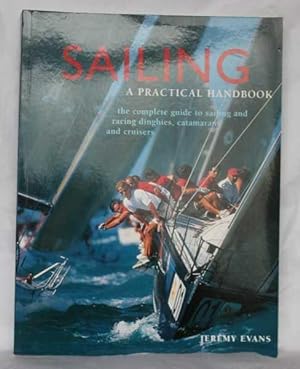 Sailing. A Practical Handbook. The complete guide to sailing and racing dinghies, catamarans and ...