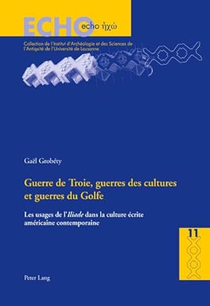 Bild des Verk�ufers f�r Guerre de Troie, guerres des cultures et guerres du Golfe : Les usages de l'' Iliade ' dans la culture �crite am�ricaine contemporaine zum Verkauf von AHA-BUCH GmbH