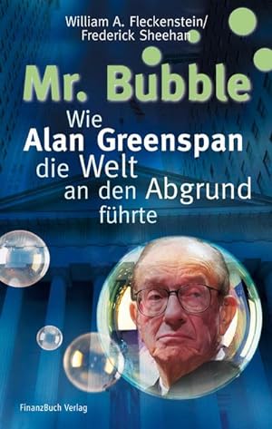 Seller image for Mr. Bubble: Wie Alan Greenspan die Welt an den Abgrund fhrte : Wie Alan Greenspan die Welt an den Abgrund fhrte for sale by AHA-BUCH