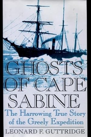 Ghosts of Cape Sabine : The Harrowing True Story of the Greely Expedition