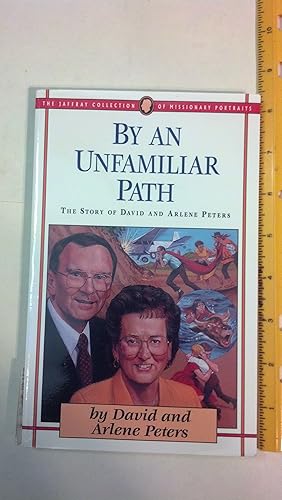 By an Unfamiliar Path: The Story of David and Arlene Peters (Jaffray Collection of Missionary Por...