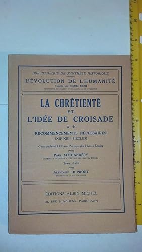 Seller image for La Chritienti Et L'Idie De Croisade, Cours Professi ` L'Ecole Des Hautes Etudes Par Paul Alphandiry. Texte Itabli Par Alphonse Dupront Tome 2: Recommencements Nicessaires (Xiie - Xiiie Sihcles) for sale by Early Republic Books