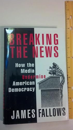 Seller image for BREAKING THE NEWS: How the Media Undermine American Democracy for sale by Early Republic Books