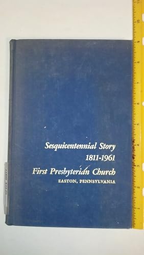 Seller image for Sesquicentennial story of the First Presbyterian Church, Easton, Pennsylvania, 1811-1961 for sale by Early Republic Books