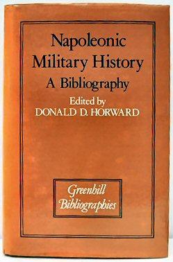 Imagen del vendedor de NAPOLEONIC MILITARY HISTORY: A BIBLIOGRAPHY. Edited by Donald D. Horward. (Greenhill Bibliographies). a la venta por Marrins Bookshop