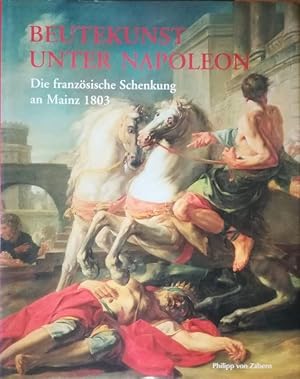 Bild des Verkufers fr Beutekunst unter Napoleon. Die franzsische Schenkung an Mainz 1803. zum Verkauf von Antiquariat Bcheretage