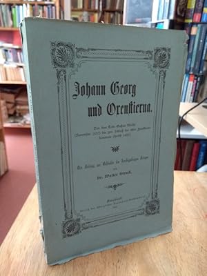 Imagen del vendedor de Johann Georg und Oxenstierna. Von dem Tode Gustav Adolfs (November 1632) bis zum Schlu des ersten Frankfurter Konvents (Herbst 1633). Ein Beitrag zur Geschichte des Dreiigjhrigen Krieges. a la venta por NORDDEUTSCHES ANTIQUARIAT