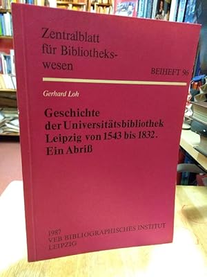 Imagen del vendedor de Geschichte der Universittsbibliothek Leipzig von 1543 bis 1832. Ein Abri. a la venta por NORDDEUTSCHES ANTIQUARIAT