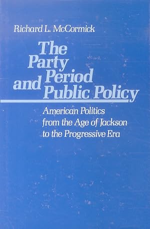 The Party Period and Public Policy. American Politics from the Age of Jackson to the Progressive ...