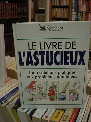 Le livre de l'astucieux : 1000 solutions pratiques aux problèmes Quotidien