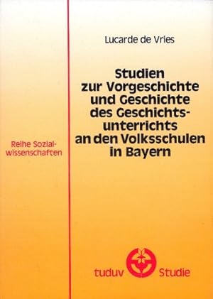 Studien zur Vorgeschichte und Geschichte des Geschichtsunterrichts an den Volksschulen in Bayern ...