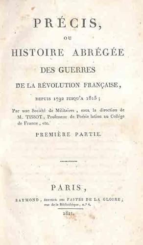 Précis, ou Histoire abrégée des guerres de la Révolution française, depuis 1792 jusqu'à 1815 par ...