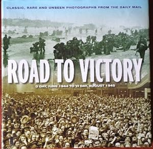 Imagen del vendedor de Road To Victory: D Day, June 1944 to VJ Day, August 1945: Classic, Rare and Unseen Photographs From the Daily Mail a la venta por Canford Book Corral