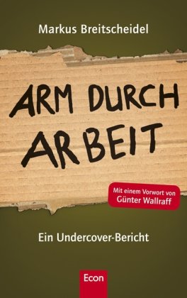 Bild des Verkufers fr Arm durch Arbeit : ein Undercover-Bericht. [Mit einem Vorw. von Gnter Wallraff] zum Verkauf von Antiquariat Buchhandel Daniel Viertel