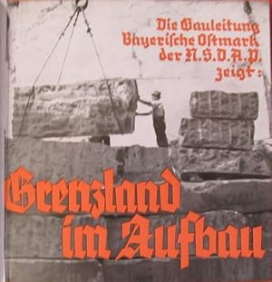 Die Gauleitung Bayerische Ostmark der N.S.D.A.P. (NSDAP) zeigt: Grenzland im Aufbau