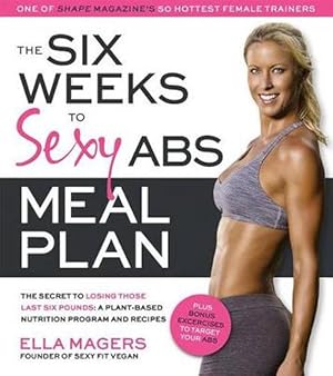 Seller image for The Six Weeks to Sexy Abs Meal Plan: The Secret to Losing Those Last Six Pounds: A Plant-Based Nutrition Program and Recipes (Paperback) for sale by Grand Eagle Retail