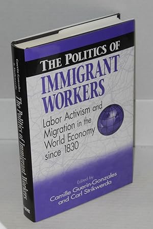 Immagine del venditore per The politics of immigrant workers: labor activism and migration in the world economy since 1830. Foreword by David Brody venduto da Bolerium Books Inc.