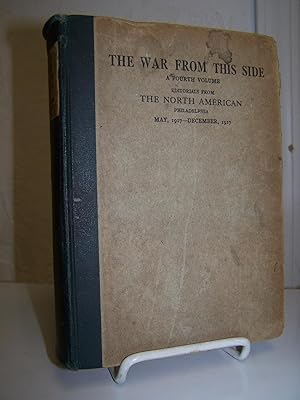 The WarFrom This Side, A Fourth Volume: Editorials from The North American, Philadelphia, May, 19...