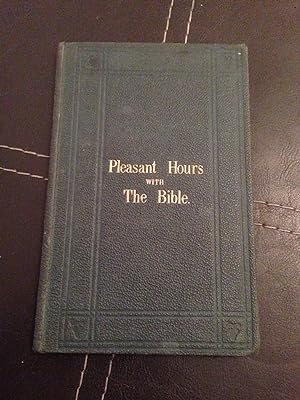 Pleasant Hours with the Bible or Scripture Queries on Various Subjects by None Stated