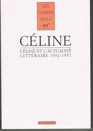 Les cahiers de la NRF. Céline. Céline et l'actualité littéraire 1932-1957