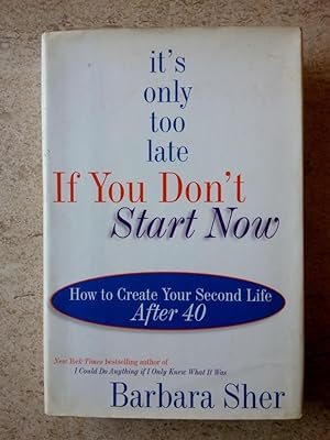 It's Only Too Late If You Don't Start Now : How to Create Your Second Life After Forty
