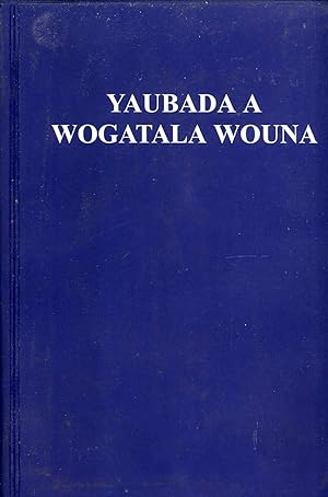 Seller image for Yaubada a Wogatala Wouna: The New Testament in the Tawala Language, Spoken By Some 12,000 People Around the Shores of Milne Bay and Surrounding Islands, Milne Bay Province, Papua New Guinea for sale by Masalai Press