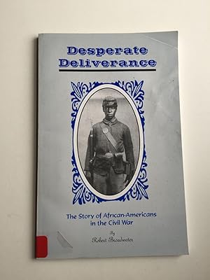 Seller image for Desperate Deliverance. The Story of African-Americans in the Civil War for sale by WellRead Books A.B.A.A.