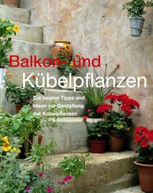 Bild des Verkufers fr Balkon- und Kbelpflanzen. Die besten Tipps und Ideen zur Gestaltung mit Kbelpflanzen. zum Verkauf von Allguer Online Antiquariat