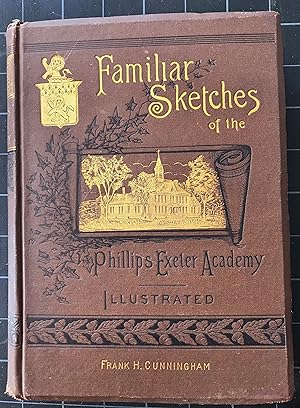 FAMILIAR SKETCHES OF THE PHILLIPS EXETER ACADEMY AND SURROUNDINGS, Illustrated ( FIRST EDITION )