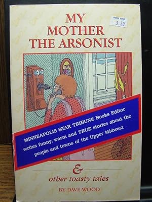 Seller image for MY MOTHER THE ARSONIST & OTHER TOASTY TALES for sale by The Book Abyss