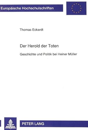 Der Herold der Toten : Geschichte und Politik bei Heiner Müller. Europäische Hochschulschriften :...