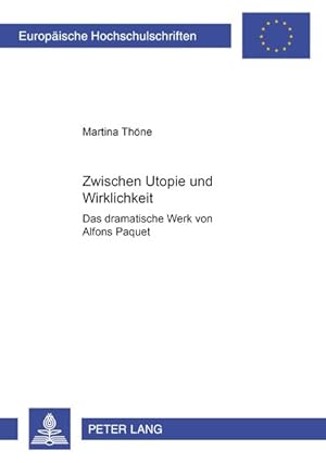 Zwischen Utopie und Wirklichkeit : das dramatische Werk von Alfons Paquet. Europäische Hochschuls...