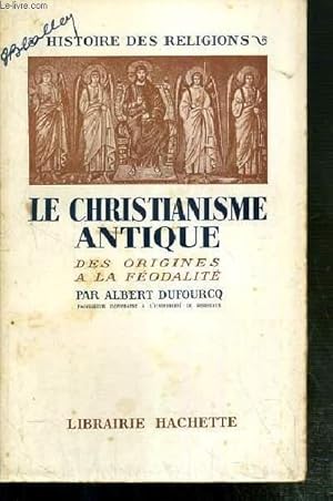 Bild des Verkufers fr LE CHRISTIANISME ANTIQUE - DES ORIGINES A LA FEODALITE / COLLECTION HISTOIRE DES RELIGIONS zum Verkauf von Le-Livre