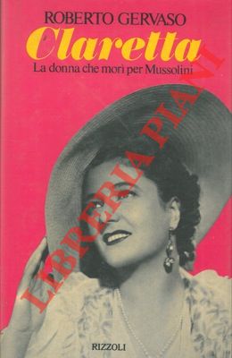 Claretta. La donna che morì per Mussolini.