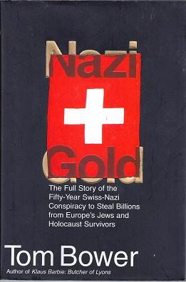 Nazi Gold: The Full Story of the Fifty-Year Swiss-Nazi Conspiracy to Steal Billions From Europe's...
