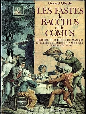 Image du vendeur pour Les Fastes de Bacchus et de Comus ou Histoire du Boire et du Manger en Europe, de l'Antiquite a nos Jours, a Traves les Livres mis en vente par Pazzo Books